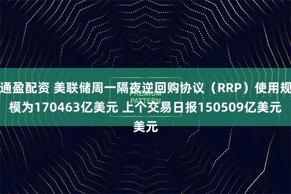 通盈配资 美联储周一隔夜逆回购协议（RRP）使用规模为170463亿美元 上个交易日报150509亿美元
