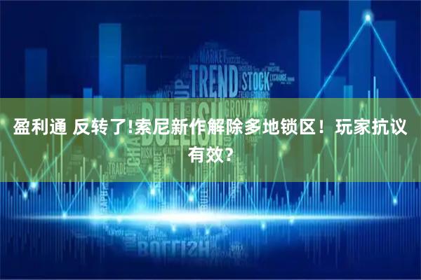 盈利通 反转了!索尼新作解除多地锁区！玩家抗议有效？